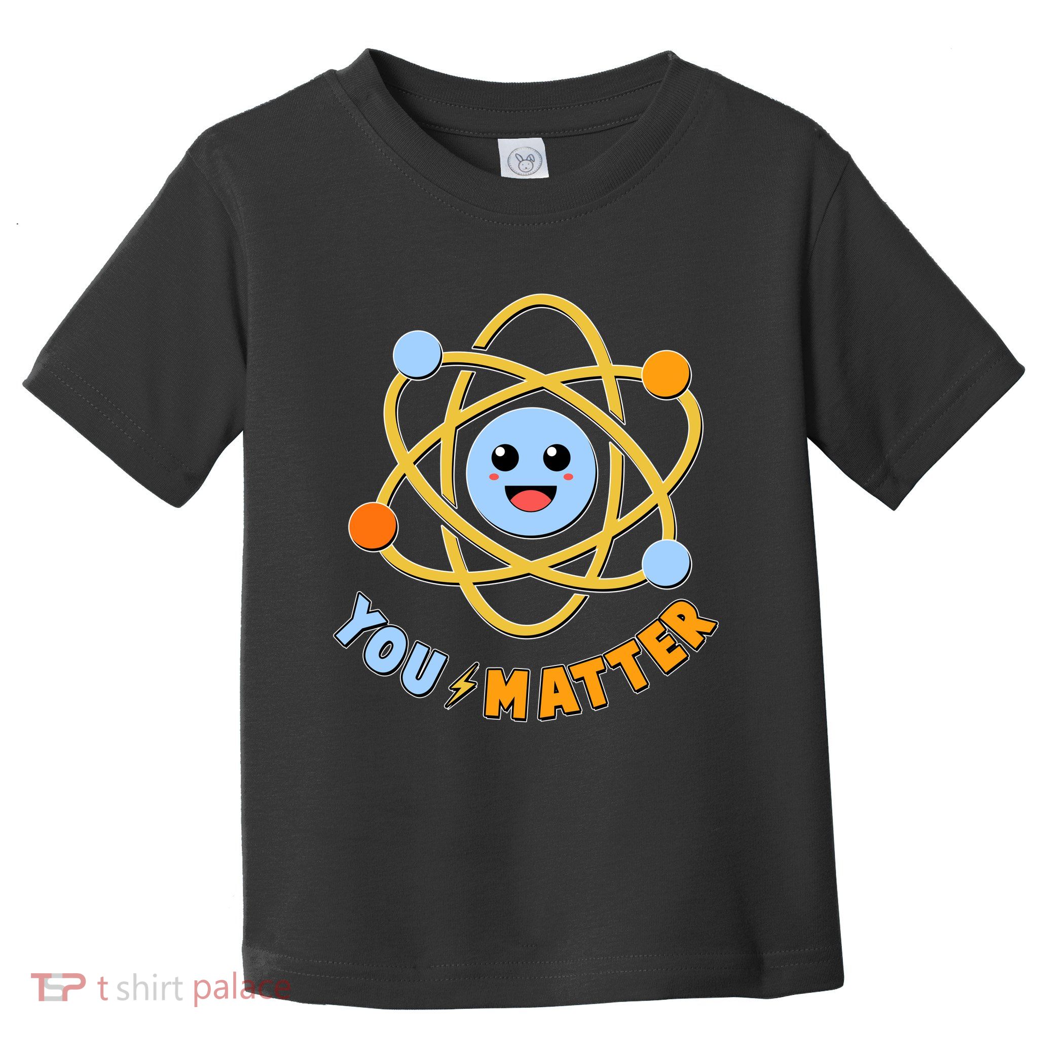 Cute Funny You Matter Science Atom Toddler T-Shirt