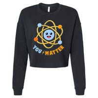 Cute Funny You Matter Science Atom Cropped Pullover Crew