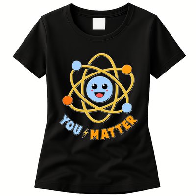 Cute Funny You Matter Science Atom Womens T-Shirt
