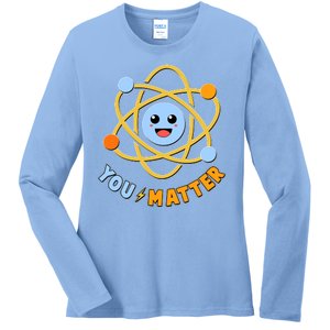 Cute Funny You Matter Science Atom Ladies Long Sleeve Shirt