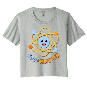 Cute Funny You Matter Science Atom Women's Crop Top Tee