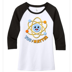 Cute Funny You Matter Science Atom Women's Tri-Blend 3/4-Sleeve Raglan Shirt