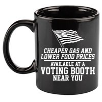 Cheaper Gas And Lower For Prices Available At A Voting Booth Near You 11oz C Handle Ceramic Mug