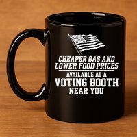 Cheaper Gas And Lower For Prices Available At A Voting Booth Near You 11oz C Handle Ceramic Mug