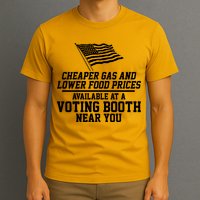 Cheaper Gas And Lower For Prices Available At A Voting Booth Near You T-Shirt