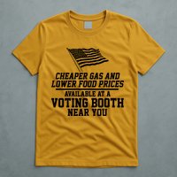 Cheaper Gas And Lower For Prices Available At A Voting Booth Near You T-Shirt