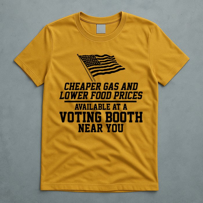 Cheaper Gas And Lower For Prices Available At A Voting Booth Near You T-Shirt
