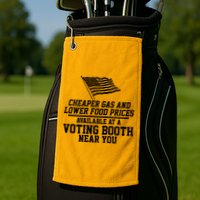 Cheaper Gas And Lower For Prices Available At A Voting Booth Near You Golf Towel