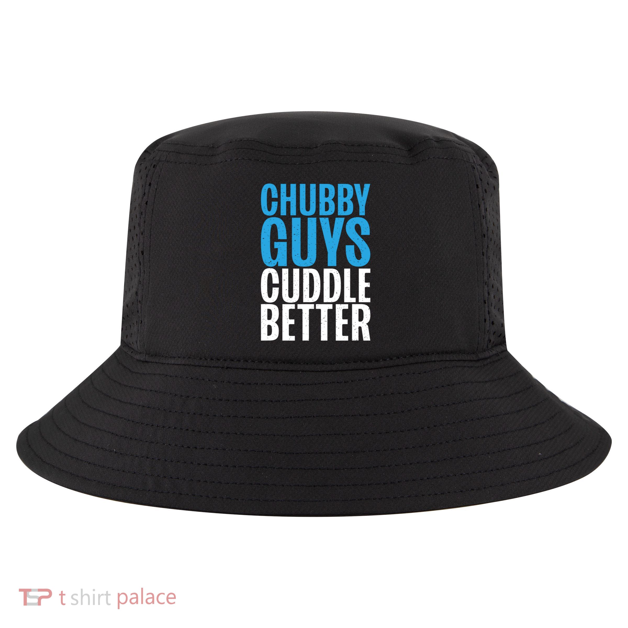 Chubby Guys Cuddle Better Funny Fat Cool Comfort Performance Bucket Hat