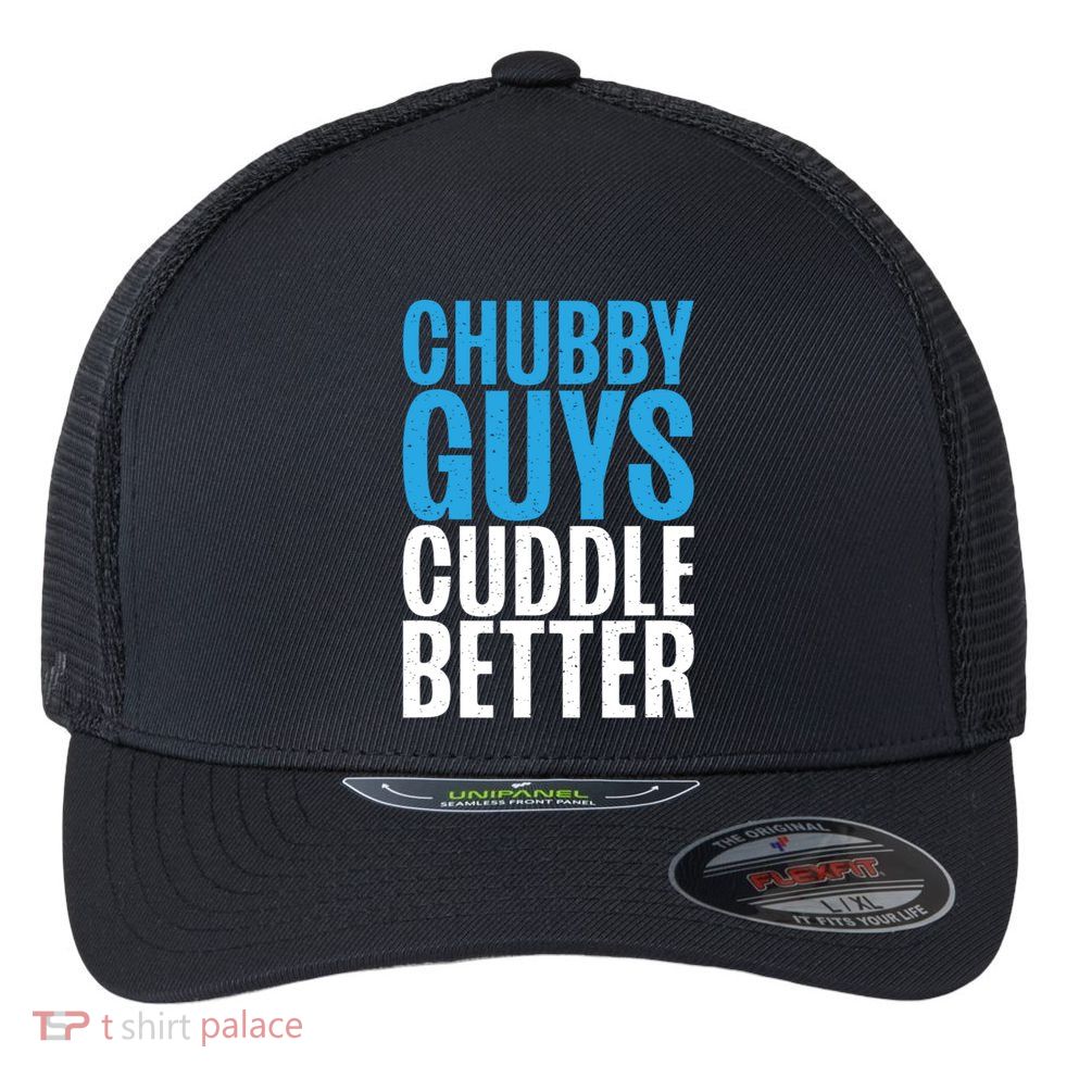 Chubby Guys Cuddle Better Funny Fat Flexfit Unipanel Trucker Cap