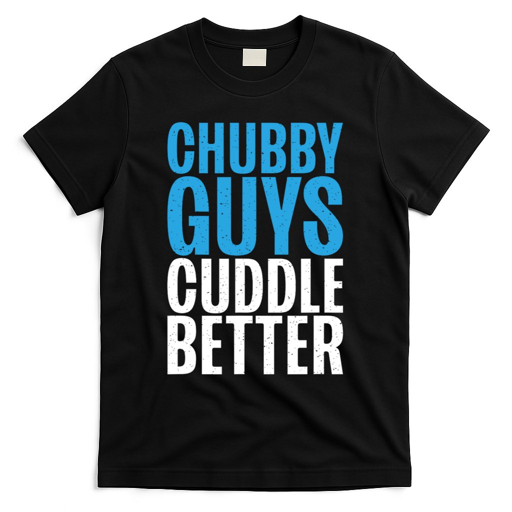 Chubby Guys Cuddle Better Funny Fat T-Shirt