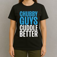 Chubby Guys Cuddle Better Funny Fat T-Shirt