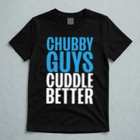 Chubby Guys Cuddle Better Funny Fat T-Shirt
