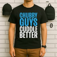 Chubby Guys Cuddle Better Funny Fat T-Shirt