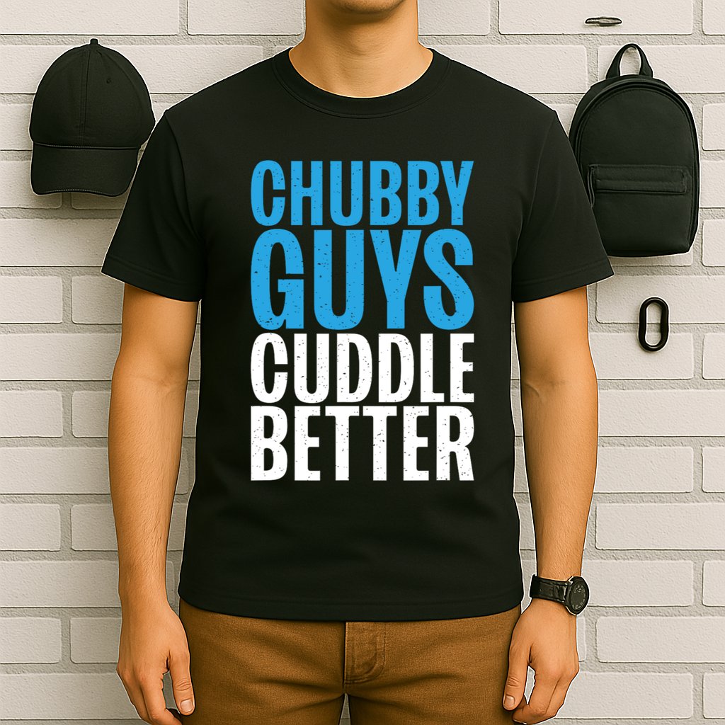 Chubby Guys Cuddle Better Funny Fat T-Shirt