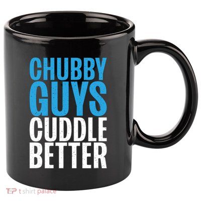 Chubby Guys Cuddle Better Funny Fat 11oz C Handle Ceramic Mug