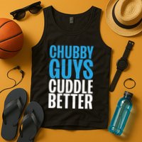 Chubby Guys Cuddle Better Funny Fat Tank Top
