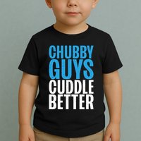 Chubby Guys Cuddle Better Funny Fat Toddler T-Shirt