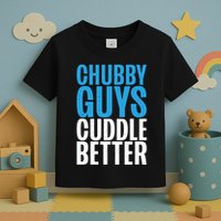 Chubby Guys Cuddle Better Funny Fat Toddler T-Shirt
