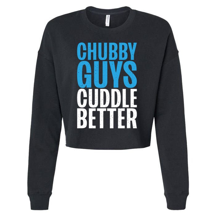 Chubby Guys Cuddle Better Funny Fat Cropped Pullover Crew