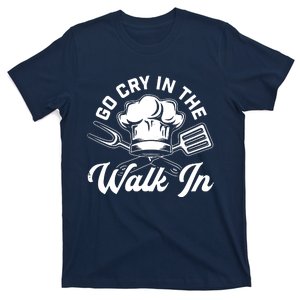 Chef Go Cry In The Walk In Funny Men Women Cook Cooking Hat T-Shirt