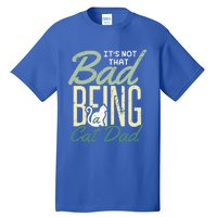 Cat Grandpa Cat Father Its Not That Bad Being A Cat Dad Funny Gift Tall T-Shirt