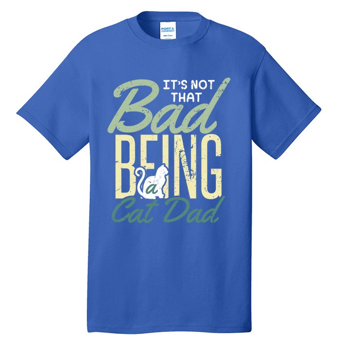 Cat Grandpa Cat Father Its Not That Bad Being A Cat Dad Funny Gift Tall T-Shirt