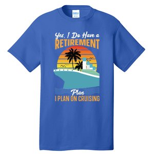 Cruising Gift Cruise I Have A Retiret Plan Cruising Great Gift Tall T-Shirt