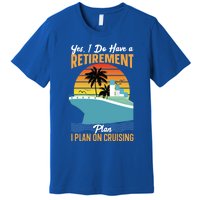 Cruising Gift Cruise I Have A Retiret Plan Cruising Great Gift Premium T-Shirt