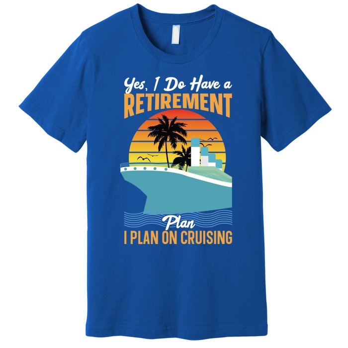 Cruising Gift Cruise I Have A Retiret Plan Cruising Great Gift Premium T-Shirt