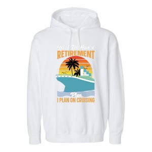 Cruising Gift Cruise I Have A Retiret Plan Cruising Great Gift Garment-Dyed Fleece Hoodie