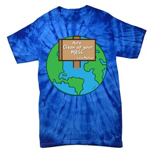 Cool Global Clean Up Your Mess Love Mother Gift Tie-Dye T-Shirt