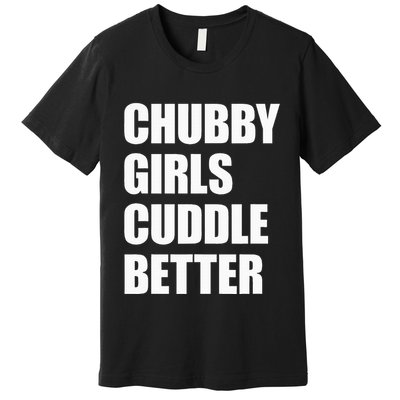 Chubby Girl Cuddle Better Premium T-Shirt