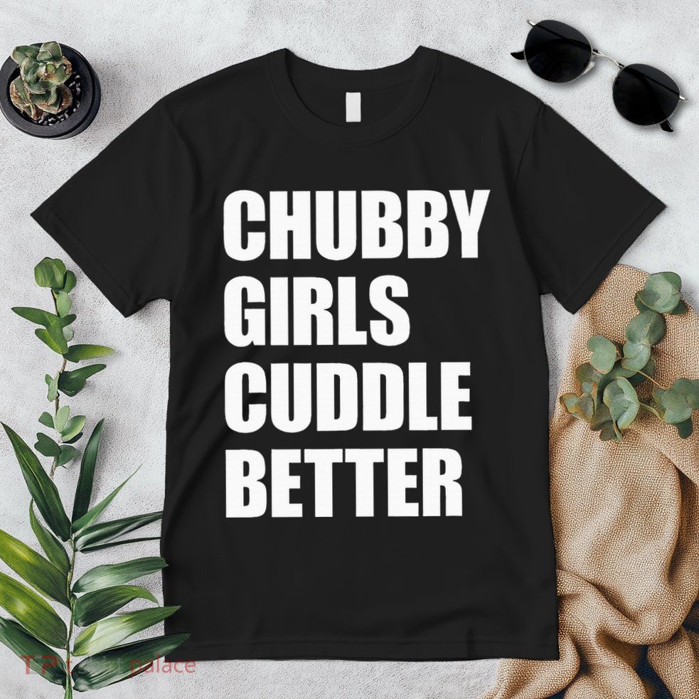 Chubby Girl Cuddle Better Premium T-Shirt