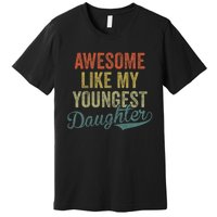 Cool Girl Dad For Awesome Like My Youngest Daughter Premium T-Shirt