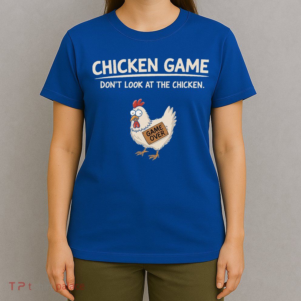 Chicken Game DonT Look At The Chicken T-Shirt