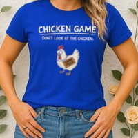 Chicken Game DonT Look At The Chicken Womens T-Shirt