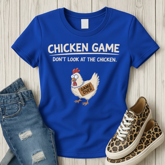 Chicken Game DonT Look At The Chicken Womens T-Shirt