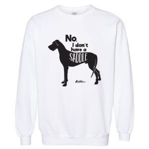 Cute Great Dane Mom Top Large Dog No I Dont Have A Saddle Garment-Dyed Sweatshirt