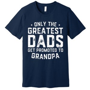 Cute Greatest Dads Get Promoted To Grandpa Fathers Day Premium T-Shirt