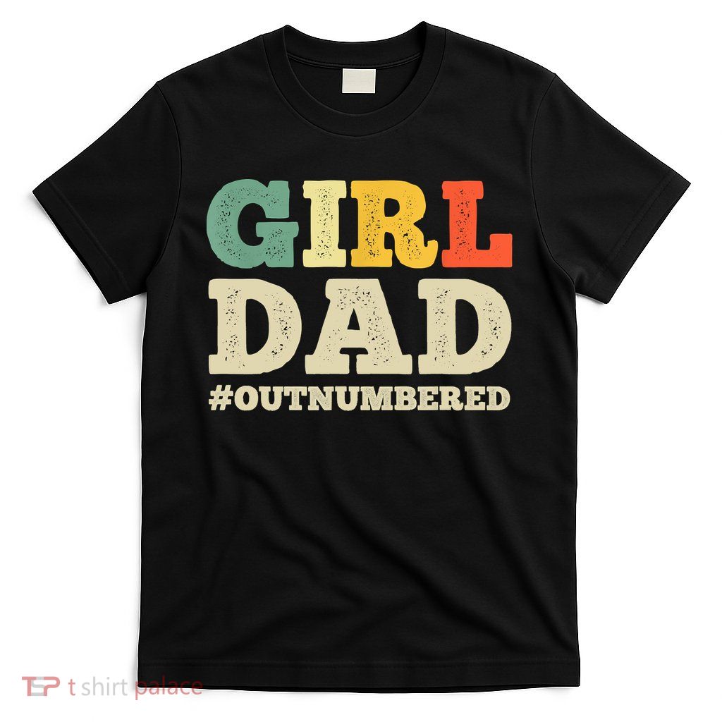 Cool Girl Dad For Father Super Proud Dad Outnumbered Dad T-Shirt
