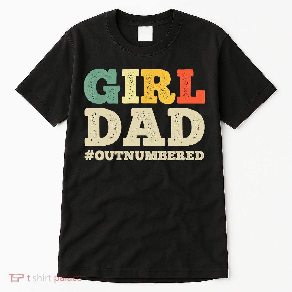 Cool Girl Dad For Father Super Proud Dad Outnumbered Dad Tall T-Shirt