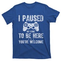 Cute Gamer Funny Gift I Paused My Game To Be Here YouRe Welcome Great Gift T-Shirt