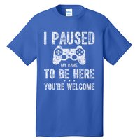 Cute Gamer Funny Gift I Paused My Game To Be Here YouRe Welcome Great Gift Tall T-Shirt