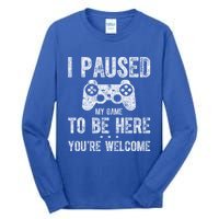 Cute Gamer Funny Gift I Paused My Game To Be Here YouRe Welcome Great Gift Tall Long Sleeve T-Shirt