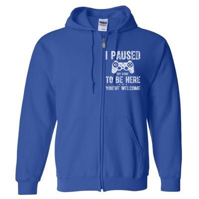 Cute Gamer Funny Gift I Paused My Game To Be Here YouRe Welcome Great Gift Full Zip Hoodie