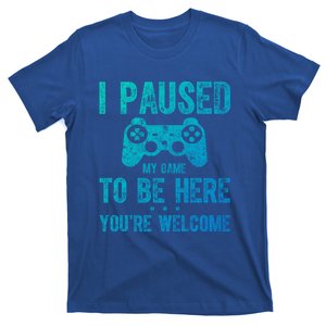 Cute Gamer Funny Gift I Paused My Game To Be Here YouRe Welcome Great Gift T-Shirt