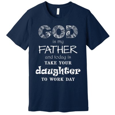 Christian God Father Take Daughter To Work Day (White Text) Premium T-Shirt