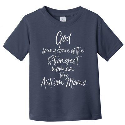 Cute God Found Some Of The Strongest Women To Be Autism Moms Toddler T-Shirt