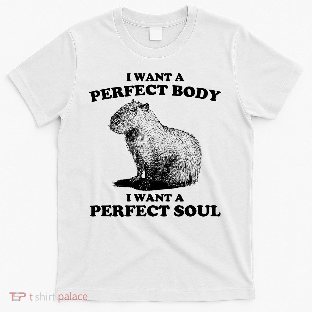 Capybara Gifts I Want A Perfect Body I Want A Perfect Soul T-Shirt